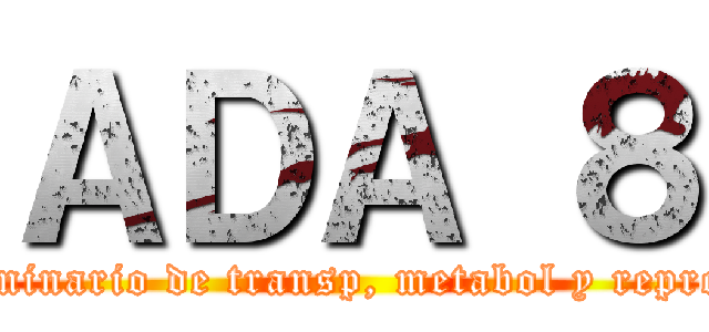 ＡＤＡ ８ (Seminario de transp, metabol y reprod.)