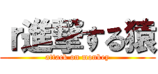 ｒ進撃する猿 (attack on monkey)