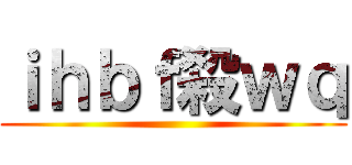 ｉｈｂｆ殺ｗｑ ()