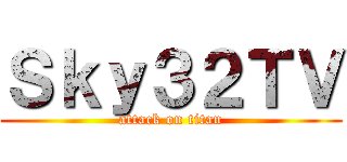 Ｓｋｙ３２ＴＶ (attack on titan)