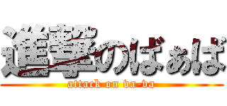 進撃のばぁば (attack on va-va)