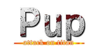 Ｐｕｐ (attack on titan)