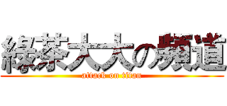 綠茶大大の頻道 (attack on titan)