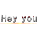Ｈｅｙ ｙｏｕ ()