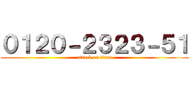 ０１２０－２３２３－５１ (attack on titan)
