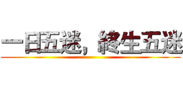 一日五迷，終生五迷 ()