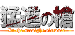 猛進の槍 (In the straight distance)