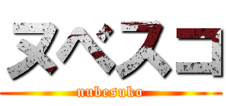 ヌベスコ (nubesuko)