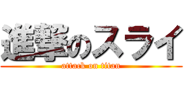 進撃のスライ (attack on titan)