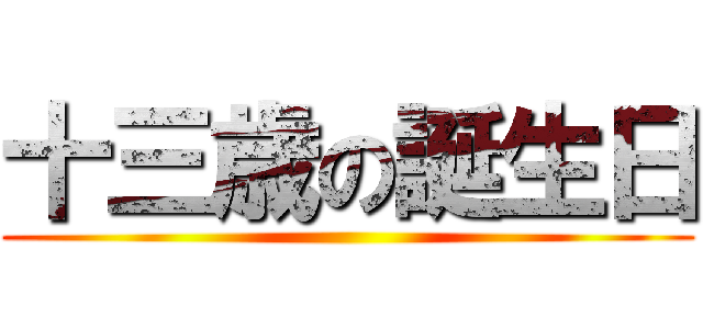 十三歳の誕生日 ()