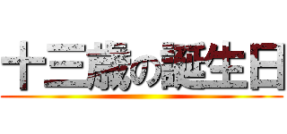 十三歳の誕生日 ()