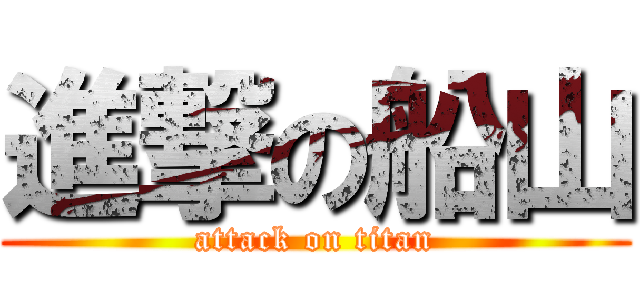 進撃の船山 (attack on titan)