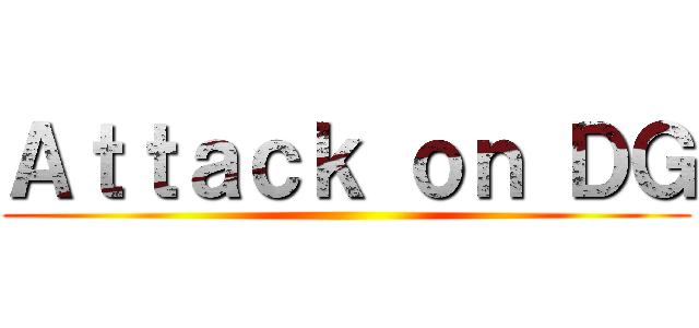 Ａｔｔａｃｋ ｏｎ ＤＧ ()
