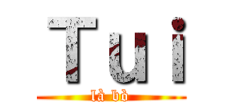 Ｔｕｉ (là bò)