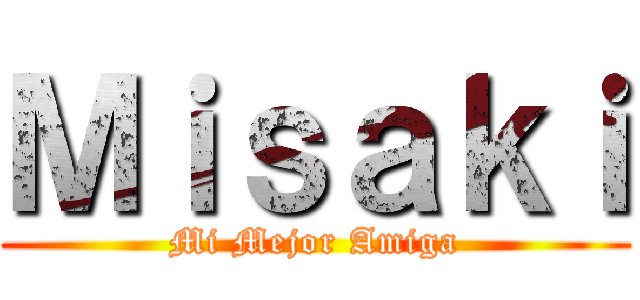 Ｍｉｓａｋｉ (Mi Mejor Amiga)