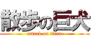 散歩の巨犬 (attack on titan)