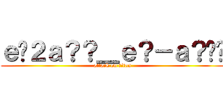 ｅ�２ａ？？＿ｅ？－ａ？�� (attack on titan)