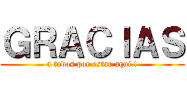 ＧＲＡＣＩＡＳ (a todos por estar aqui !)