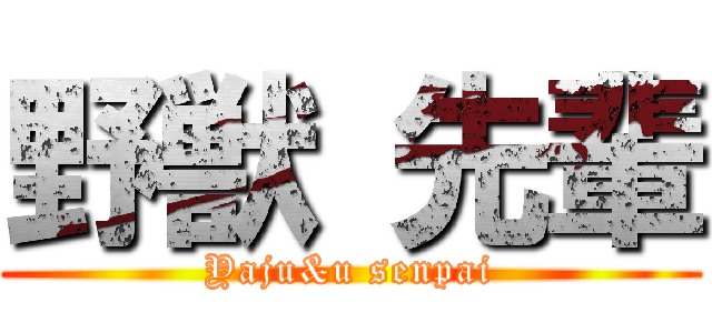 野獣 先輩 (Yaju&u senpai)