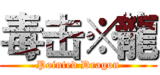 毒击※龍 (Pointed Dragon)