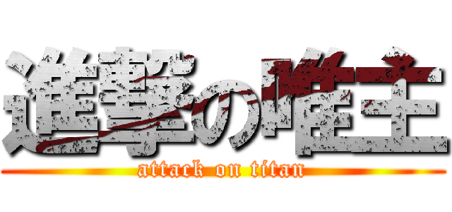 進撃の唯主 (attack on titan)