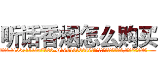 听话香烟怎么购买 (听话香烟怎么购买【电.话156x1318x7580-Q1991936399鑫宏药业】我们做的是长期生意,靠的是老客户长期支持
参考消息网2月20日报道 韩媒称，“剩女多、离婚率高的城市，房价一定会上涨。”这是中国经济学家金岩石2016年12月参加在上海举行的房地产相关论坛时说的话。
)