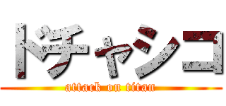 ドチャシコ (attack on titan)