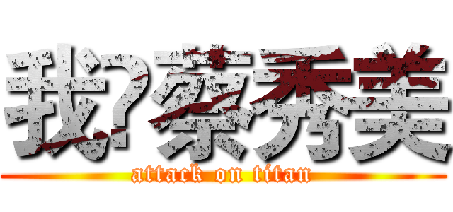 我😍蔡秀美 (attack on titan)