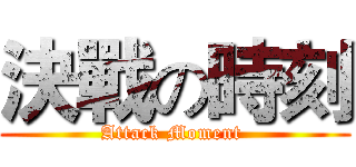 決戰の時刻 (Attack Moment )