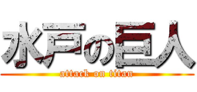 水戸の巨人 (attack on titan)