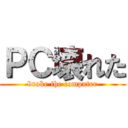 ＰＣ壊れた (broke the computer)