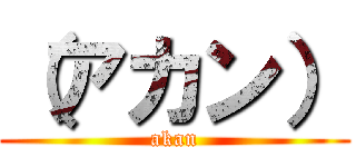 （アカン） (akan)