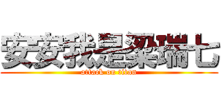 安安我是梁瑞七 (attack on titan)