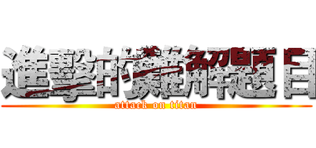 進擊的難解題目 (attack on titan)