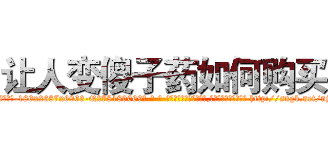 让人变傻子药如何购买 (让人变傻子药如何购买【电-186x2687x6963-Q278180069元-吉-药-业】我们做的是长期生意,靠的是老客户长期支持 http://sngk.net/njS1F9
)
