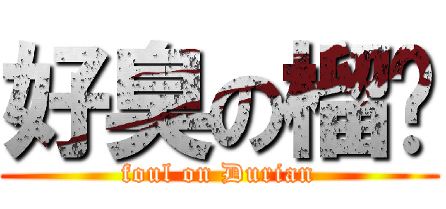 好臭の榴槤 (foul on Durian)