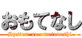おもてなし (System no omotenashi)