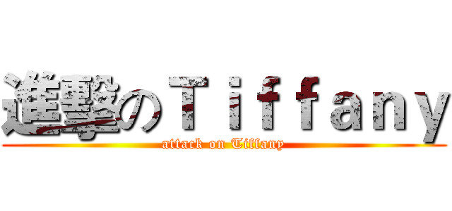 進擊のＴｉｆｆａｎｙ (attack on Tiffany)