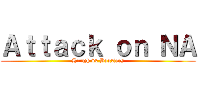 Ａｔｔａｃｋ ｏｎ ＮＡ (Humzh vs Boosters)