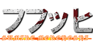 フフッヒ (SUMIRE MOROHOSHI)