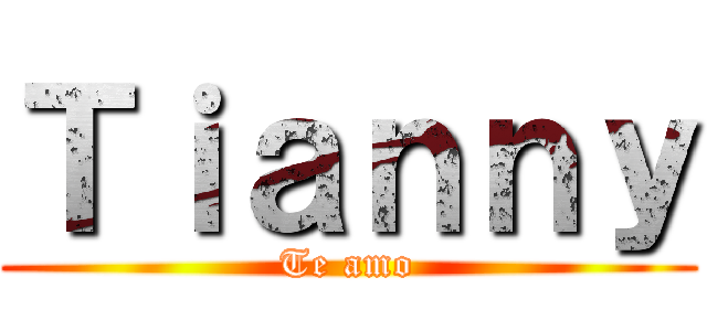 Ｔｉａｎｎｙ (Te amo)