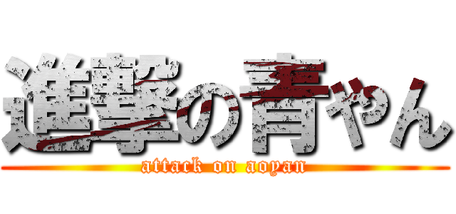 進撃の青やん (attack on aoyan)