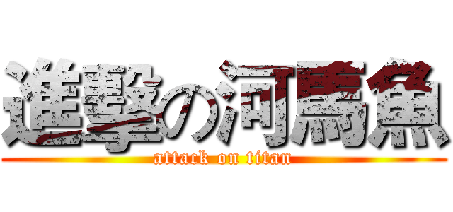 進擊の河馬魚 (attack on titan)