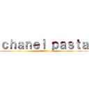 ｃｈａｎｅｌ ｐａｓｔａ (とりあえず食べろ)
