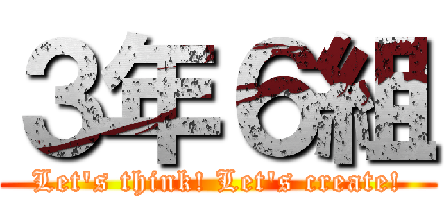 ３年６組 (Let's think! Let's create!)