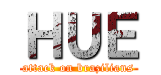 ＨＵＥ (attack on brazilians)