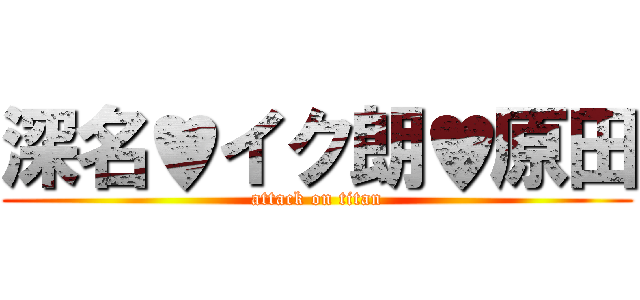 深名♥イク朗♥原田 (attack on titan)