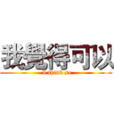 我覺得可以 ( I think so)