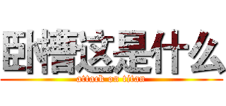 卧槽这是什么 (attack on titan)