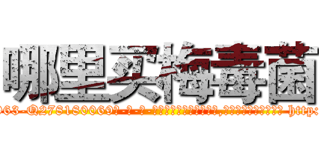 哪里买梅毒菌 (哪里买梅毒菌【电-186x2687x6963-Q278180069元-吉-药-业】我们做的是长期生意,靠的是老客户长期支持 http://sngk.net/C2Zb86
)